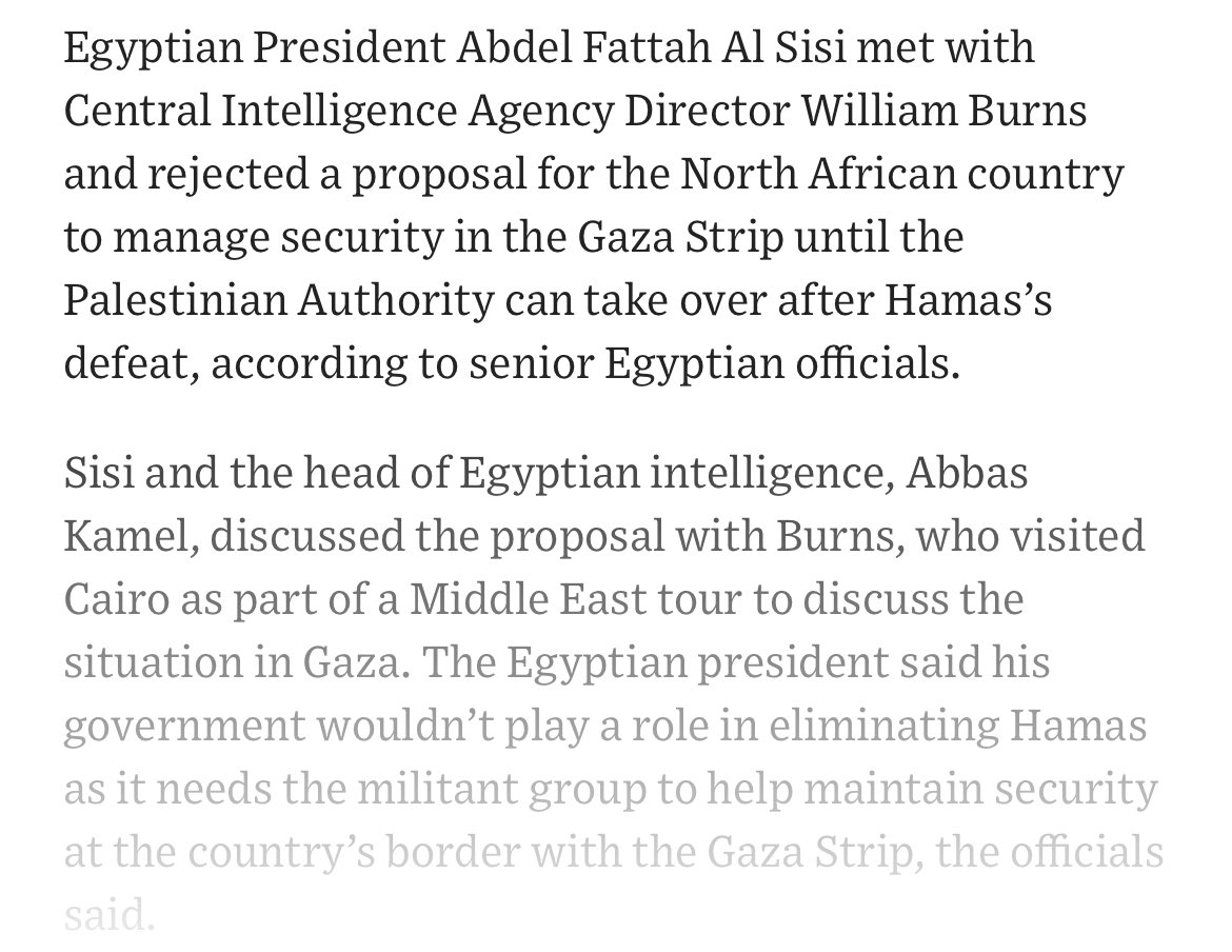 Egyptian President Abdel Fattah Al Sisi met with CIA director Bill Burns and rejected a proposal for the North African country to manage security in the Gaza Strip until the Palestinian Authority can take over after Hamas’s defeat, according to senior Egyptian officials. - WSJ