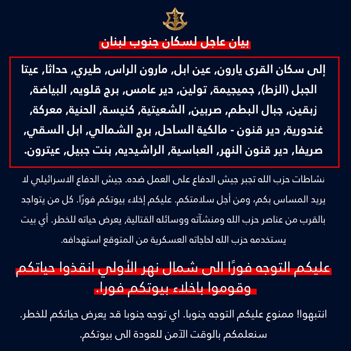 İsrail Ordusu: Güney Lübnan'ın şu köylerde yaşayan sakinleri: Yaroun, Ain Ebel, Maroun al-Ras, Tairi, Hadatha Aita al-Jabal (al-Zat), Jmeijima, Toulin, Deir Aames, Burj Qalawieh, al-Bayada, Zebqin Jabal al-Batm, Sarbin, al-Shaytieh, Knisheh, al-Hanieh, Maarakeh, Ghandouriya, Deir Qanun - Malikiyeh al-Sahel, Burj al-Shamali, Abel al-Saqi, Srifa, Deir Qanun al-Nahr, al- Abbasiyah, al-Rashidiyah, Bint Jbeil, Aitaroun, evlerinizi derhal boşaltmalısınız. Hezbollah üyelerinin, tesislerinin ve savaş ekipmanlarının yakınında bulunan herkes hayatını riske atıyor