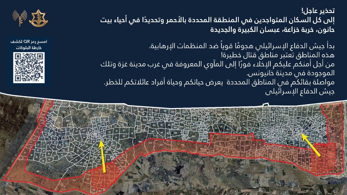 Porte-parole de l'armée israélienne :  Les habitants de Beit Hanoun, des ruines de Khuza'a, d'Abasan al-Kabira et d'al-Jadida doivent évacuer immédiatement vers des abris à l'ouest de la ville de Gaza et à Khan Younès. Une offensive majeure contre les groupes terroristes est en cours ; rester dans les zones marquées met des vies en danger. 