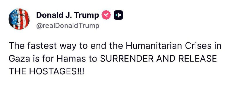 President Trump: The fastest way to end the humanitarian crisis in Gaza is for Hamas to surrender and for all hostages to be released