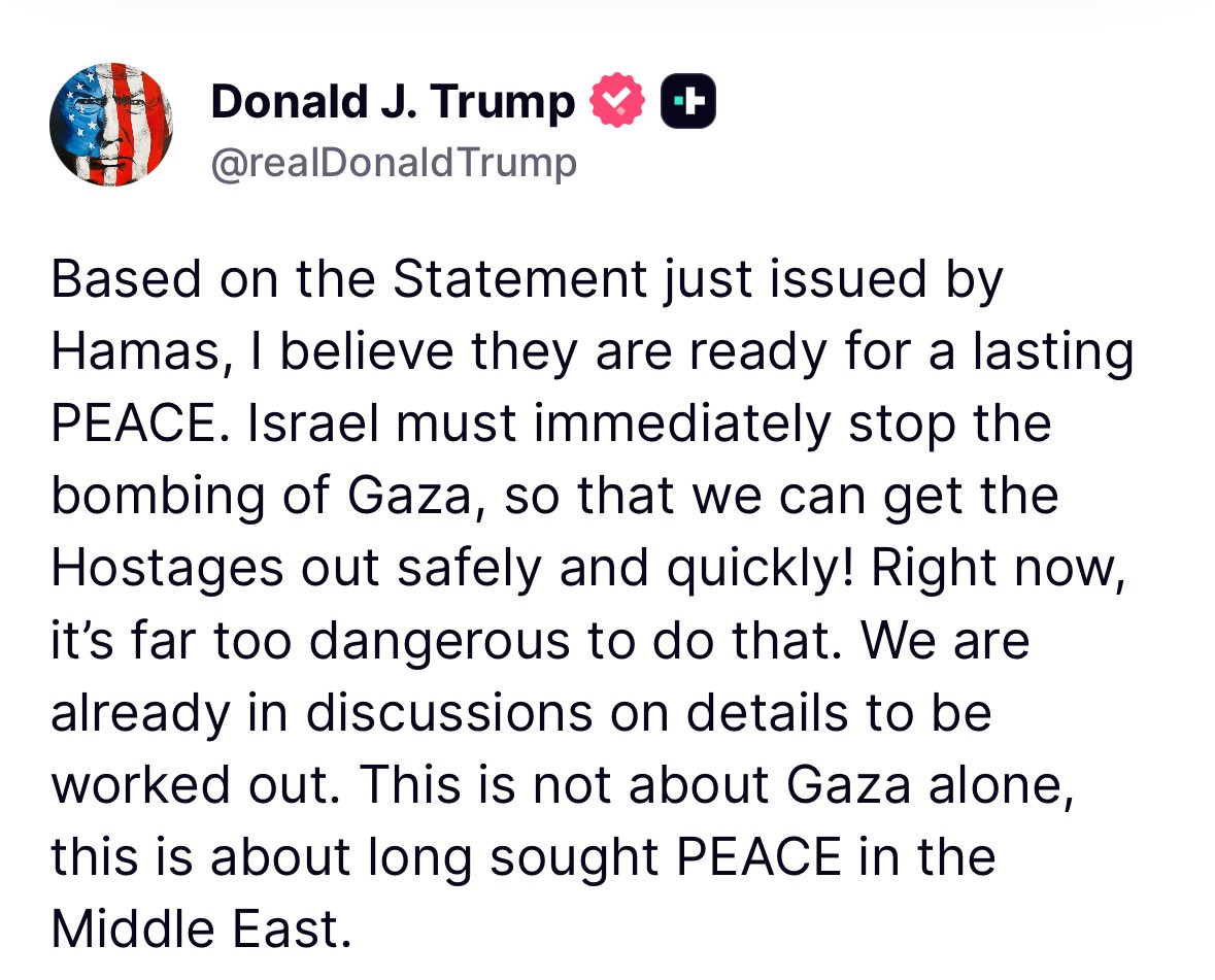 In response to the Hamas response, Trump calls on Israel to “immediately stop the bombing of Gaza” in order to get the hostages out. “We are already in discussions on details to be worked out,” Trump writes
