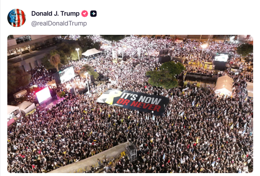 Trump posts a photo from the protests in Israel:It's now or never.