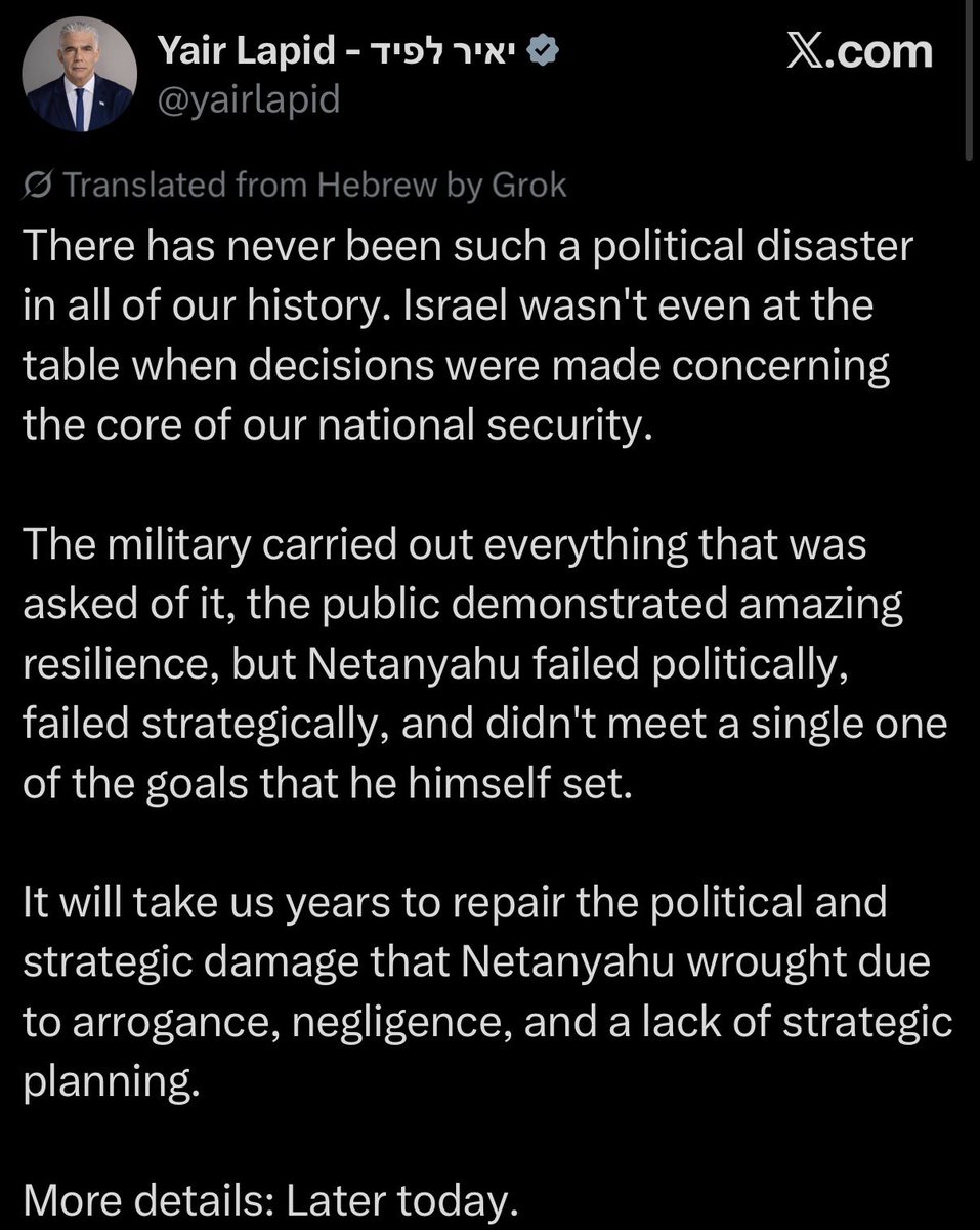 Israeli main opposition leader Yair Lapid: There has never been such a political disaster in all of our history. Israel wasn’t even at the table when decisions were made about the core of our national security. Netanyahu failed politically, failed strategically, and did not meet a single goal he set himself. It will take years to repair the political and strategic damage caused by arrogance, negligence, and a lack of planning