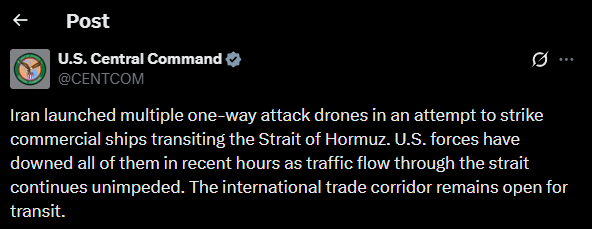 CENTCOM: Iran launched multiple one-way attack drones in an attempt to strike commercial ships transiting the Strait of Hormuz. U.S. forces have downed all of them in recent hours as traffic flow through the strait continues unimpeded. The international trade corridor remains open for transit